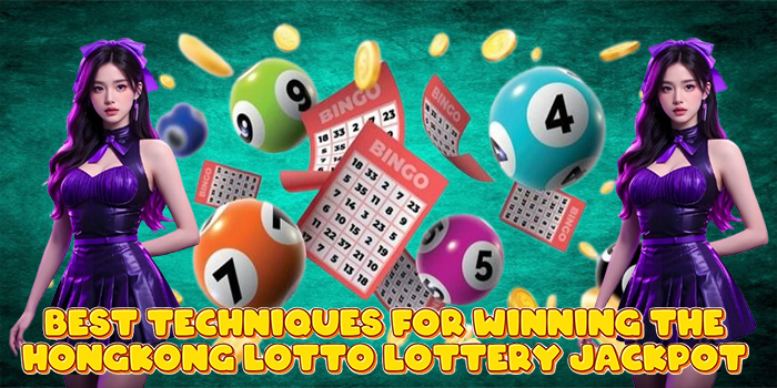 Best Techniques for Winning the Hongkong Lotto Lottery Jackpot