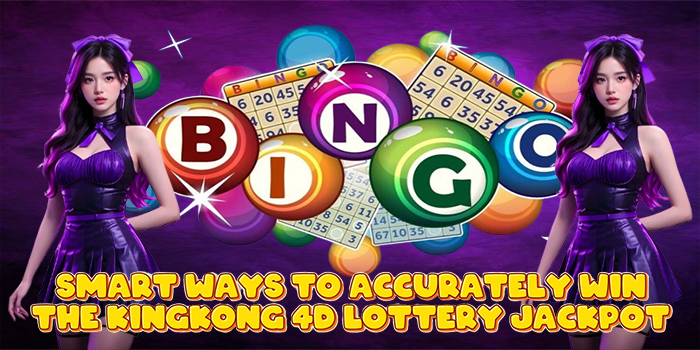 Smart Ways to Accurately Win the Kingkong 4D Lottery Jackpot