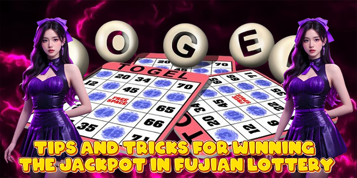 Tips and Tricks for Winning the Jackpot in Fujian Lottery